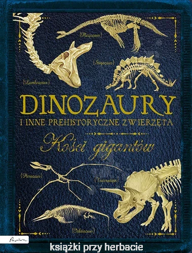 Dinozaury i inne prehistoryczne zwierzęta. Kości gigantów_ksiegarniaksiazkiprzyherbacie.jpg