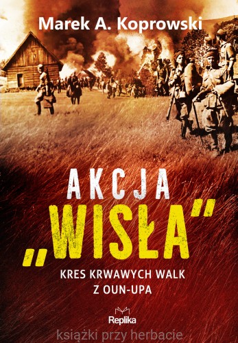 Akcja „Wisła”. Kres krwawych walk z OUN-UPA_koprowski_ksiegarniaksiazkiprzyherbacie.jpg