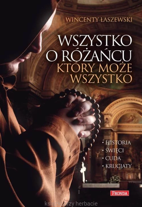 Wszystko o różańcu, który może wszystko. Historia, cuda, święci, krucjaty - Wincenty Łaszewski (wydanie 2023)_ksiegarniaksiazkiprzyherbacie.jpg