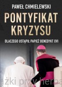 Pontyfikat kryzysu. Dlaczego ustąpił papież Benedykt XVI -  Paweł Chmielewski