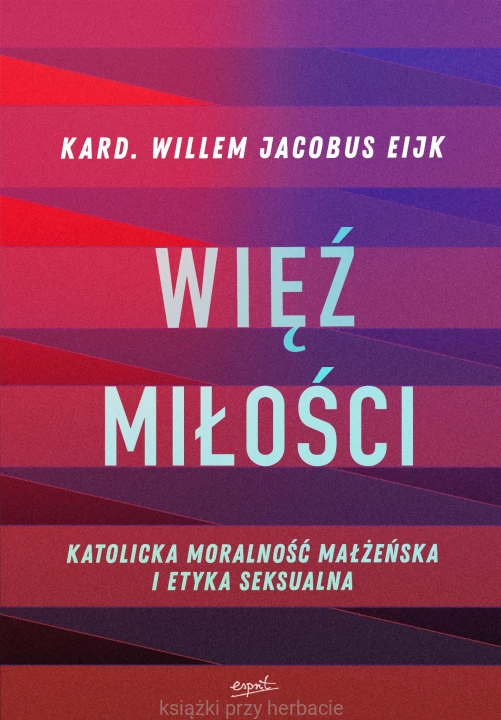 Więź miłości. Katolicka moralność małżeńska i etyka seksualna_eijk_ksiegarniaksiazkiprzyherbacie.jpg