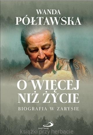 O więcej niż życie. Wanda Półtawska biografia_ksiegarniaksiazkiprzyherbacie.jpg