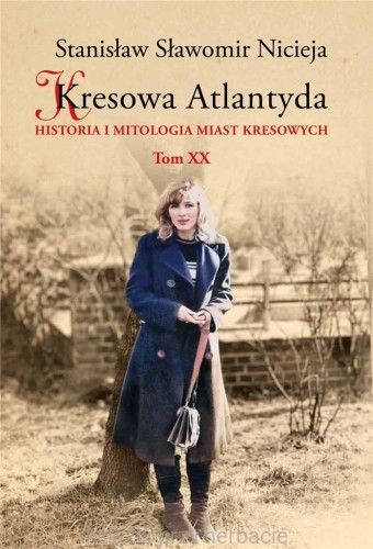 Kresowa Atlantyda. Historia i mitologia miast kresowych. Tom 20 - Stanisław Nicieja_ksiegarniaksiazkiprzyherbacie.jpg
