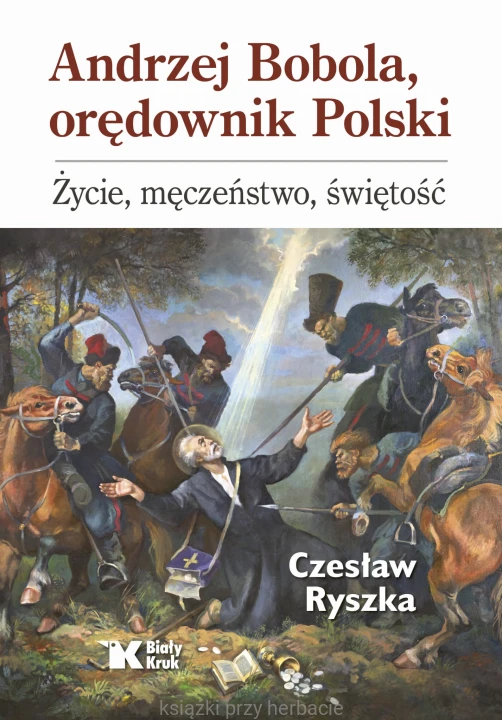 Andrzej Bobola, orędownik Polski. Życie, męczeństwo, świętość_ryszka_ksiegarniaksiazkiprzyherbacie.jpg