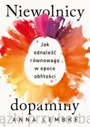 Niewolnicy dopaminy. Jak odnaleźć równowagę w epoce obfitości - Anna Lembke