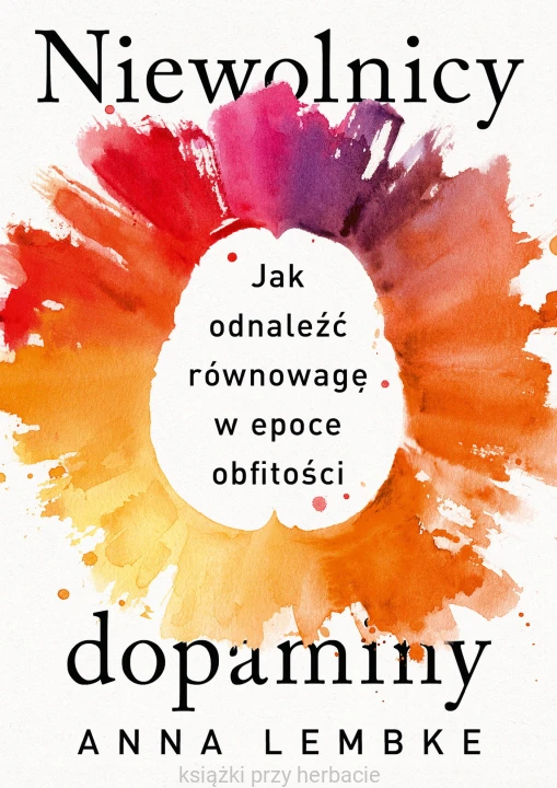 Niewolnicy dopaminy. Jak odnaleźć równowagę w epoce obfitości_ksiegarniaksiazkiprzyherbacie.jpg