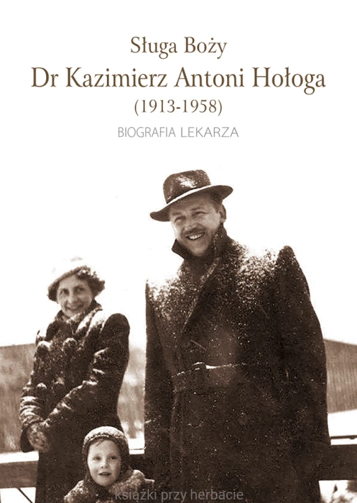 Sługa Boży Dr. Kazimierz Antoni Hołoga (1913-1958) – BIOGRAFIA LEKARZA_zbigniew knop_ksiegarniaksiazkiprzyherbacie.jpg