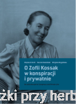 O Zofii Kossak w konspiracji i prywatnie - Wojciech Grott, Marcin Kłodziński, Wirginia Węglińska