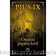 Pius IX. Ostatni papież król