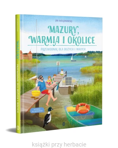 Mazury, Warmia i okolice. Przewodnik dla dużych i małych 2_ksiegarniaksiazkiprzyherbacie.jpg