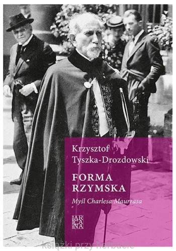 Forma rzymska. Myśl Charlesa Maurrasa_tyszka-drozdowski_ksiegarniaksiazkiprzyherbacie.jpg