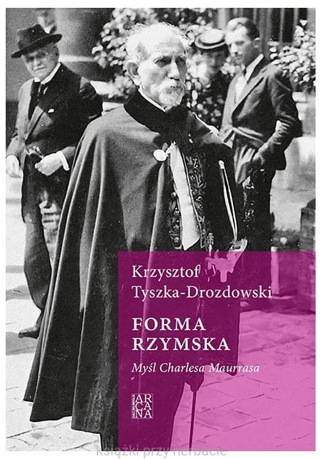Forma rzymska. Myśl Charlesa Maurrasa_tyszka-drozdowski_ksiegarniaksiazkiprzyherbacie.jpg