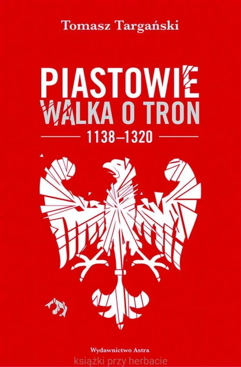 Piastowie. Walka o tron 1138–1320_targanski_ksiegarniaksiazkiprzyherbacie.jpg