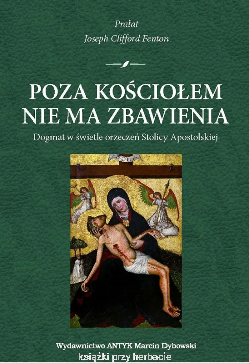 Poza Kościołem nie ma zbawienia. Dogmat w świetle orzeczeń Stolicy Apostolskiej_fenton_ksiegarniaksiazkiprzyherbacie.jpg