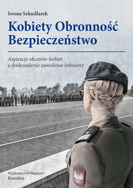 Kobiety Obronność Bezpieczeństwo. Aspiracje oficerów-kobiet a doskonalenie zawodowe żołnierzy_ksiegarniaksiazkiprzyherbacie.jpg
