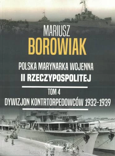 Polska Marynarka Wojenna II Rzeczypospolitej Tom 4. Dywizjon Kontrtorpedowców 1932-1939_mariusz borowiak_ksiegarniaksiazkiprzyherbacie.jpg