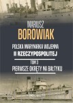 Polska Marynarka Wojenna II Rzeczypospolitej Tom 3. Pierwsze okręty na Bałtyku - Mariusz Borowiak