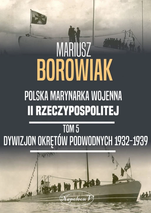 Polska Marynarka Wojenna II Rzeczypospolitej Tom5. Dywizjon Okrętów Podwodnych 1932 - 1939_mariusz borowiak_ksiegarniaksiazkiprzyherbacie.jpg