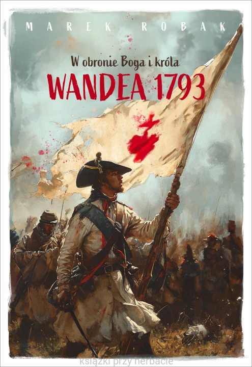 Wandea 1793. W obronie Boga i króla_robak_ksiegarniaksiazkiprzyherbacie.jpg