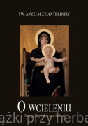 O wcieleniu. Dlaczego Bóg stał się człowiekiem? - św. Anzelm z Canterbury