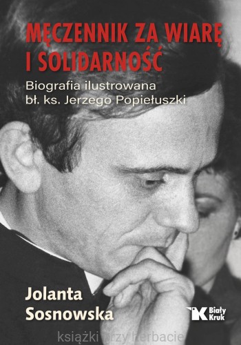 Męczennik za wiarę i Solidarność. Biografia ilustrowana bł. Ks. Jerzego Popiełuszki_ksiegarniaksiazkiprzyherbacie.jpg