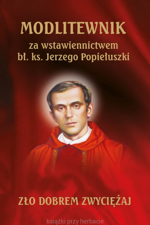 Modlitewnik za wstawiennictwem bł. ks. Jerzego Popiełuszki_zło dobrem zwyciężaj_ksiegarniaksiazkiprzyherbacie.jpg