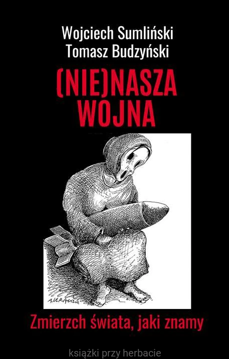 (Nie)nasza wojna. Zmierzch świata, jaki znamy_sumlinski_udzynski_ksiegarniaksiazkiprzyherbacie.jpg