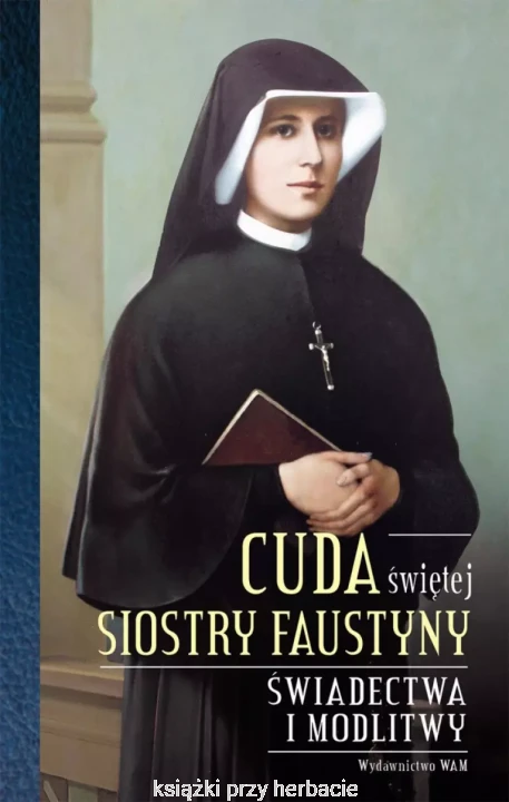 Cuda świętej Siostry Faustyny. Świadectwa i modlitwy_ksiegarniaksiazkiprzyherbacie.jpg