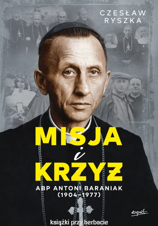 Misja i krzyż. Abp Antoni Baraniak (1904-1977)- ryszka_ksiegarniaksiazkiprzyherbacie.jpg