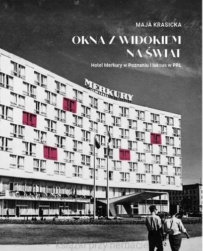 Okna z widokiem na świat. Hotel Merkury w Poznaniu i luksus w PRL_krasicka_ksiegarniaksizkiprzyherbacie.jpg