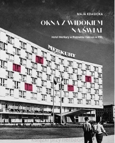 Okna z widokiem na świat. Hotel Merkury w Poznaniu i luksus w PRL_krasicka_ksiegarniaksizkiprzyherbacie.jpg
