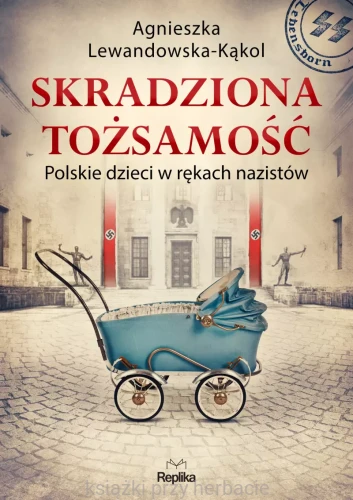 Skradziona tożsamość. Polskie dzieci w rękach nazistów_lewandowska-kąkol_ksiegarniaksiazkiprzyherbacie.jpg