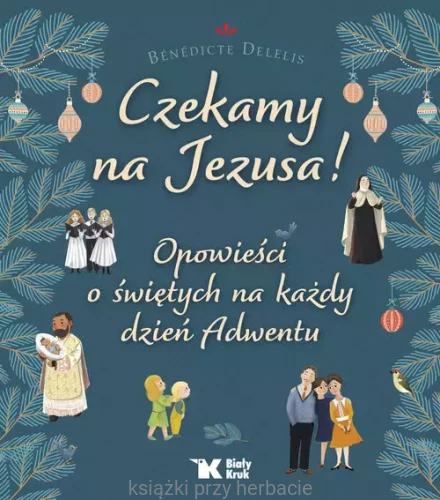 Czekamy na Jezusa! Opowieści o świętych na każdy dzień Adwentu_ksiegarniaksiazkiprzyherbacie.jpg