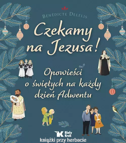 Czekamy na Jezusa! Opowieści o świętych na każdy dzień Adwentu_ksiegarniaksiazkiprzyherbacie.jpg