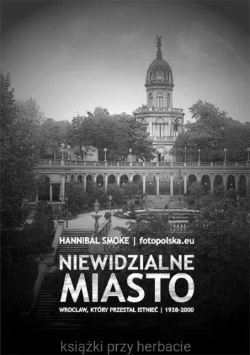 Niewidzialne miasto. Wrocław, który przestał istnieć 1938-2000_smoke_ksiegarniaksiazkiprzyherbacie.jpg