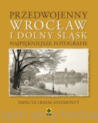 Przedwojenny Wrocław i Dolny Śląsk. Najpiękniejsze fotografie - Rafał Eysymontt, Danuta Eysymontt