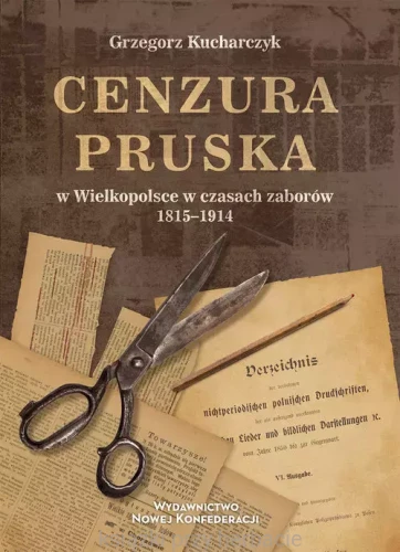 Cenzura pruska w Wielkopolsce w czasach zaborów 1815-1914_grzegorz kowalczyk_ksiegarniaksiazkiprzyherbacie.jpg