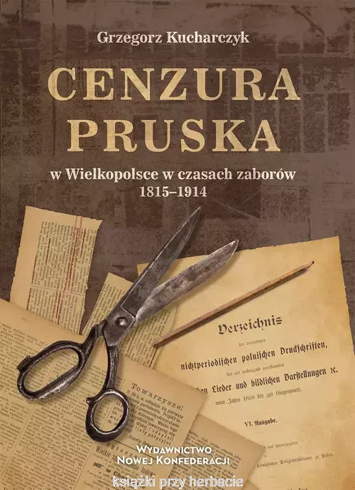 Cenzura pruska w Wielkopolsce w czasach zaborów 1815-1914_grzegorz kowalczyk_ksiegarniaksiazkiprzyherbacie.jpg