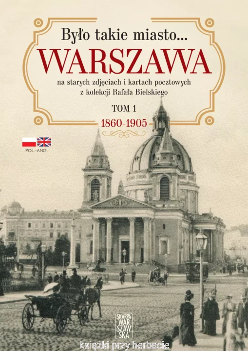 Było takie miasto... Warszawa na starych zdjęciach i kartach pocztowych z kolekcji Rafała Bielskiego. Tom 1. 1868-1905_ksiegarniaksiazkiprzyherbacie.jpg