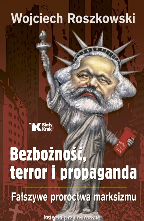 Bezbożność, terror i propaganda. Fałszywe proroctwa marksizmu_wojciech roszkowski_ksiegarniaksiazkiprzyherbacie.jpg