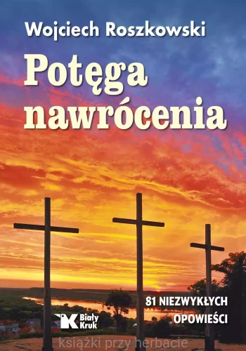 Potęga nawrócenia_wojciech roszkowski_ksiegarniaksiazkiprzyherbacie.jpg
