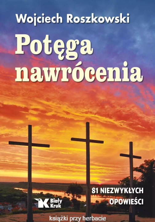Potęga nawrócenia_wojciech roszkowski_ksiegarniaksiazkiprzyherbacie.jpg