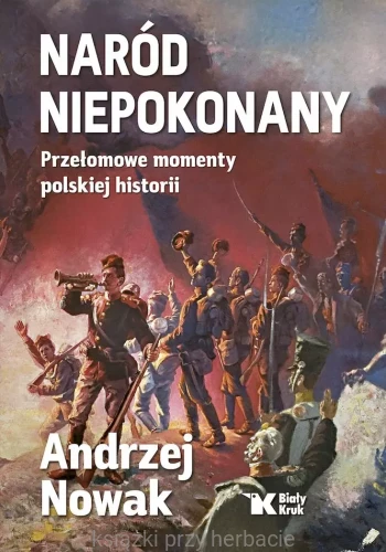 Naród niepokonany. Przełomowe momenty polskiej historii_andrzej nowak_ksiegarniaksiazkiprzyherbacie.jpg