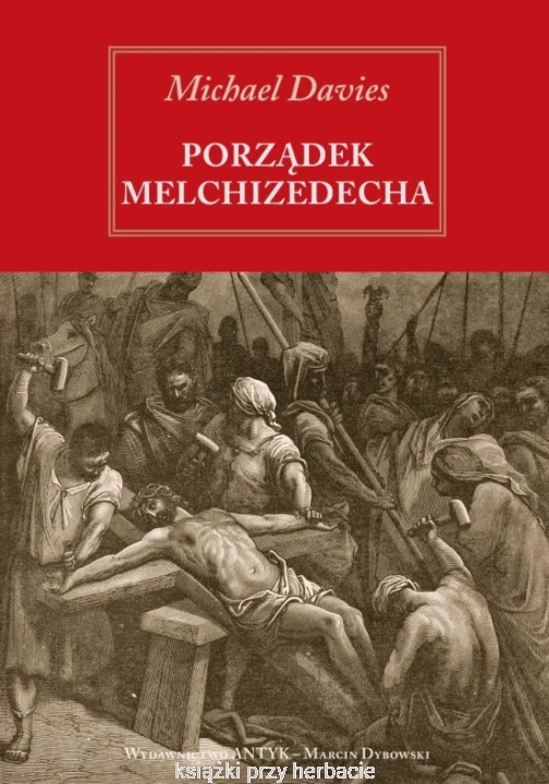 Porządek Melchizedeka. Obrona katolickiego kapłaństwa_michael davies_ksiegarniaksiazkiprzyherbacie.jpg