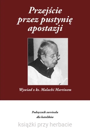 Przejście przez pustynię apostazji. Podręcznik survivalu dla katolików_malachi martin_ksiegarniaksiazkiprzyherabcie.jpg