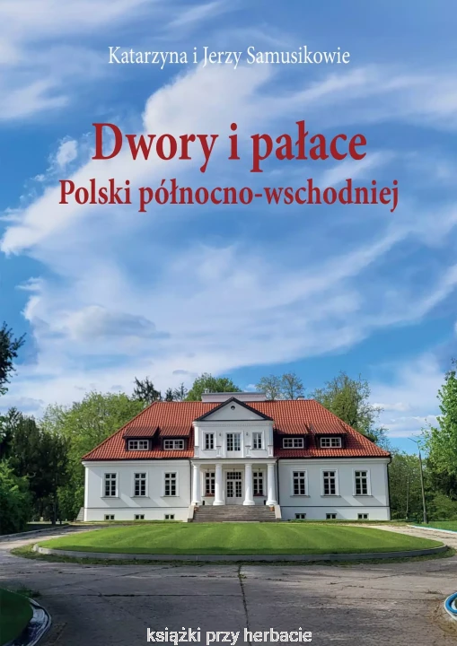 Dwory i pałace Polski północno-wschodniej_ksiegarniaksiazkiprzyherbacie.jpg