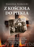 Z kościoła do piekła. Kontynuacja książki "Zanim spłonęli żywcem". Ukraińska zbrodnia w Hucie Pieniackiej - Stanisław Srokowski