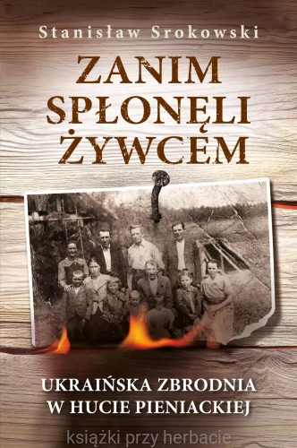 Zanim spłonęli żywcem. Ukraińska zbrodnia w Hucie Pieniackiej_stanislaw srokowski_ksiegarniaksiazkiprzyherbacie.jpg