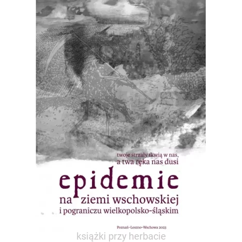 Epidemie na ziemi wschowskiej i pograniczu wielkopolsko-śląskim_ksiegarniaksiazkiprzyherbacie.jpg