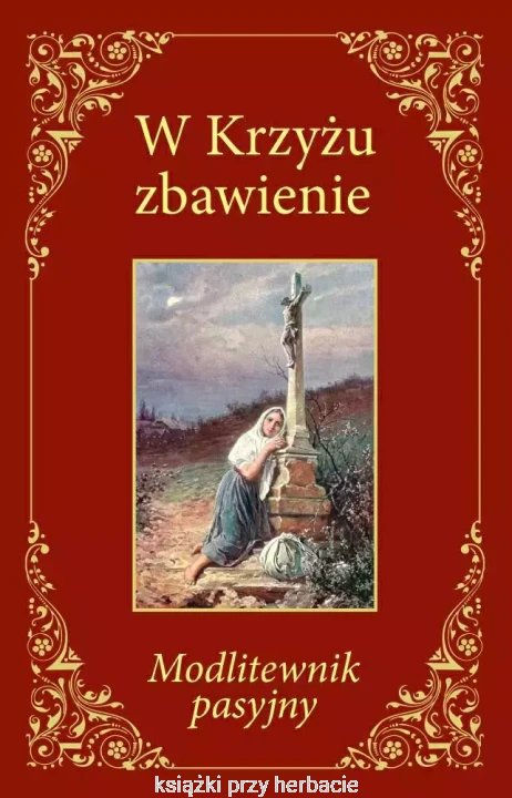 W Krzyżu zbawienie - modlitewnik pasyjny_karol antoniewicz_ksiegarniaksiazkiprzyherabcie.jpg